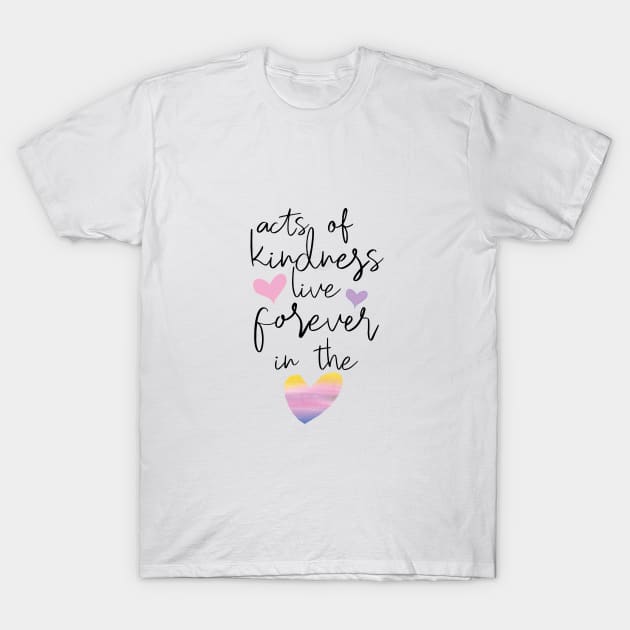 Kindness lives forever T-Shirt by be happy